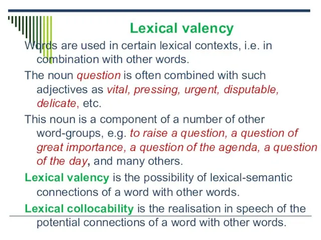 Lexical valency Words are used in certain lexical contexts, i.e. in