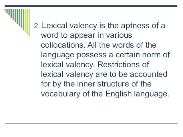 2. Lexical valency is the aptness of a word to appear