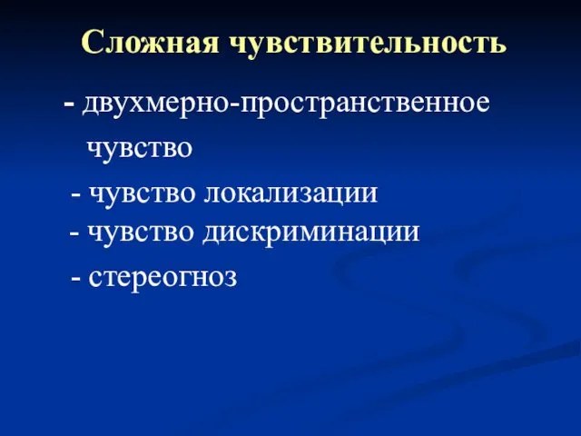 - двухмерно-пространственное чувство - чувство локализации - чувство дискриминации - стереогноз Сложная чувствительность