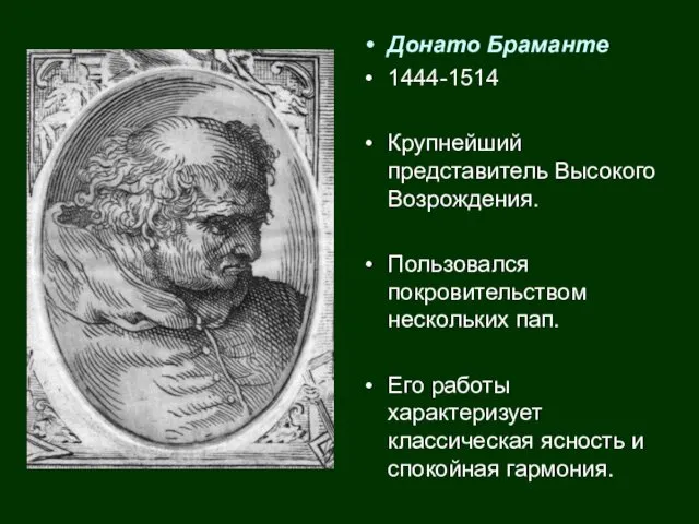 Донато Браманте 1444-1514 Крупнейший представитель Высокого Возрождения. Пользовался покровительством нескольких пап.