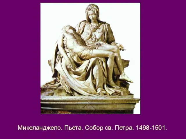 Микеланджело. Пьета. Собор св. Петра. 1498-1501.