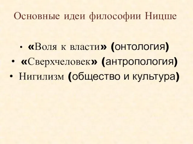 Основные идеи философии Ницше «Воля к власти» (онтология) «Сверхчеловек» (антропология) Нигилизм (общество и культура)