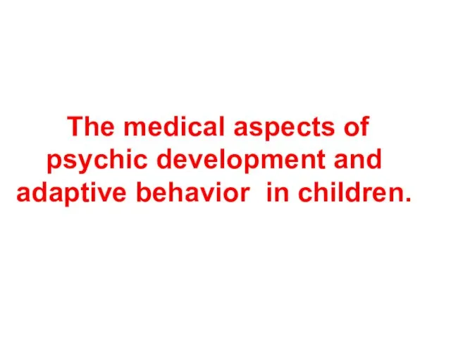 The medical aspects of psychic development and adaptive behavior in children.