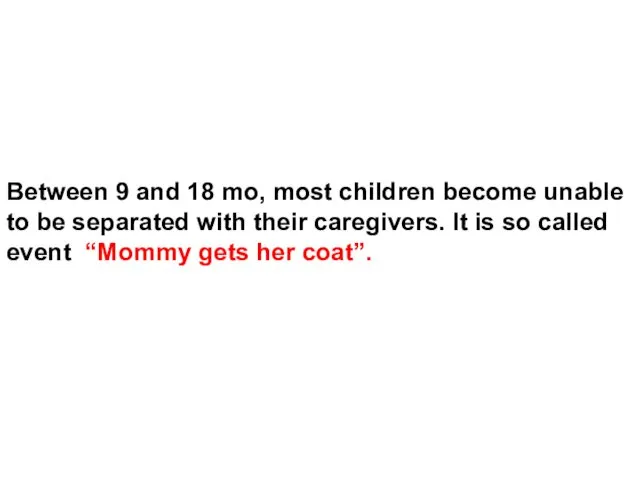 Between 9 and 18 mo, most children become unable to be