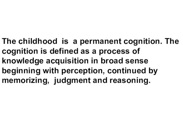 The childhood is a permanent cognition. The cognition is defined as