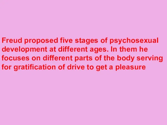 Freud proposed five stages of psychosexual development at different ages. In