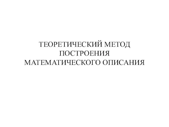 ТЕОРЕТИЧЕСКИЙ МЕТОД ПОСТРОЕНИЯ МАТЕМАТИЧЕСКОГО ОПИСАНИЯ