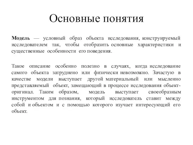 Основные понятия Модель — условный образ объекта исследования, конструируемый исследователем так,