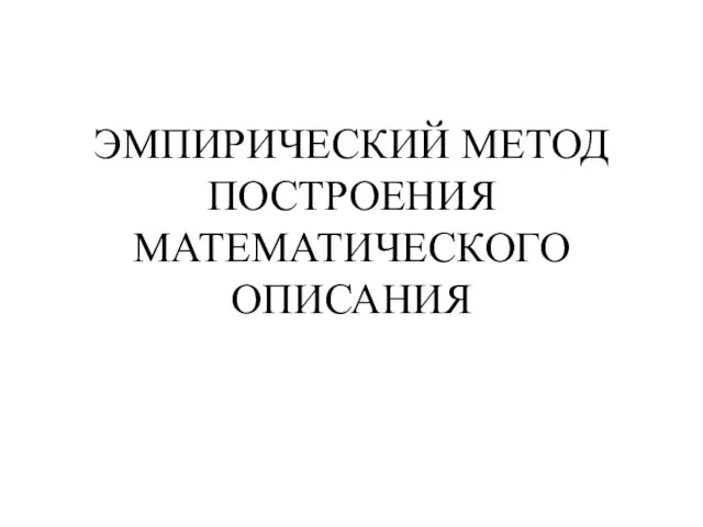 ЭМПИРИЧЕСКИЙ МЕТОД ПОСТРОЕНИЯ МАТЕМАТИЧЕСКОГО ОПИСАНИЯ