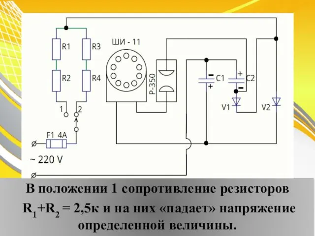 В положении 1 сопротивление резисторов R1+R2 = 2,5к и на них «падает» напряжение определенной величины.