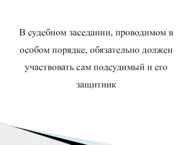 В судебном заседании, проводимом в особом порядке, обязательно должен участвовать сам подсудимый и его защитник