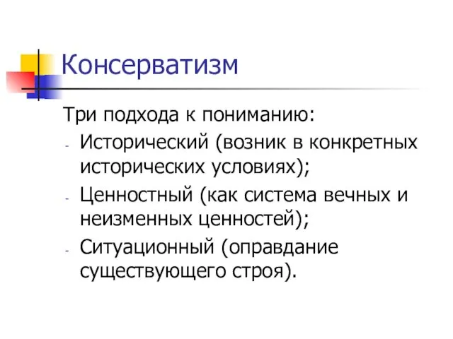 Консерватизм Три подхода к пониманию: Исторический (возник в конкретных исторических условиях);