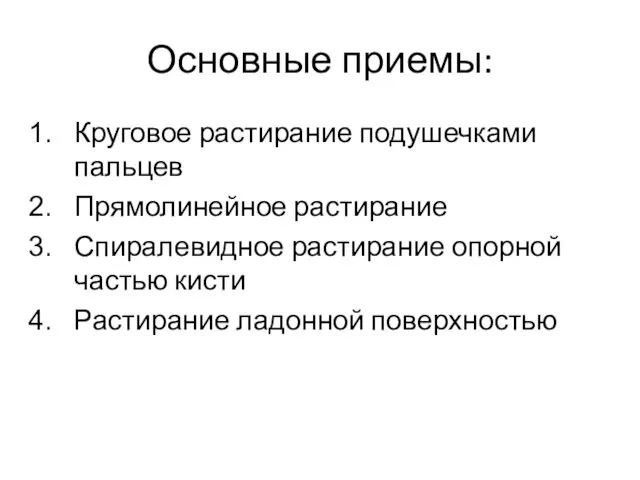 Основные приемы: Круговое растирание подушечками пальцев Прямолинейное растирание Спиралевидное растирание опорной частью кисти Растирание ладонной поверхностью