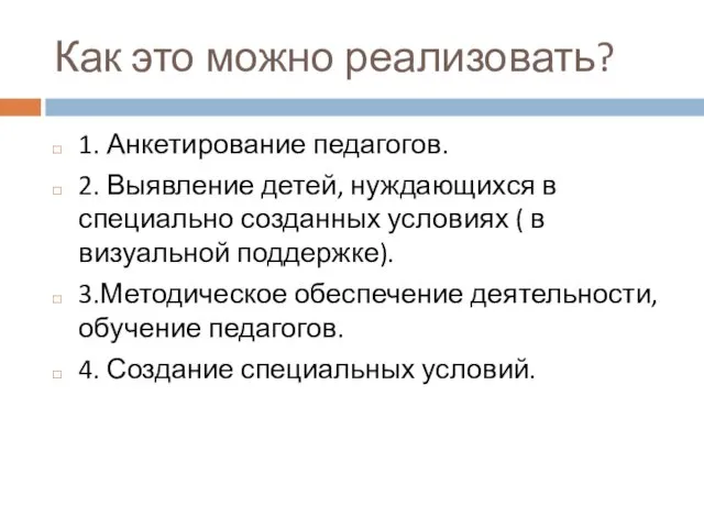 Как это можно реализовать? 1. Анкетирование педагогов. 2. Выявление детей, нуждающихся