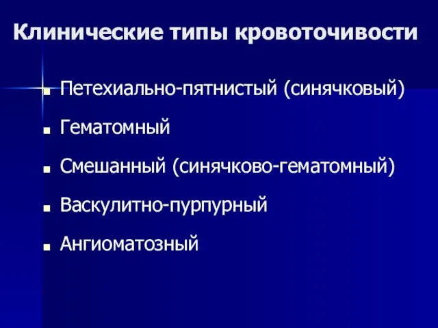 Клинические типы кровоточивости Петехиально-пятнистый (синячковый) Гематомный Смешанный (синячково-гематомный) Васкулитно-пурпурный Ангиоматозный