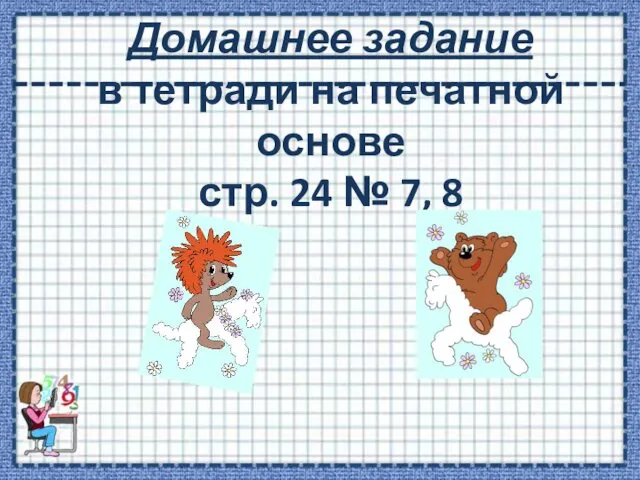 Домашнее задание в тетради на печатной основе стр. 24 № 7, 8