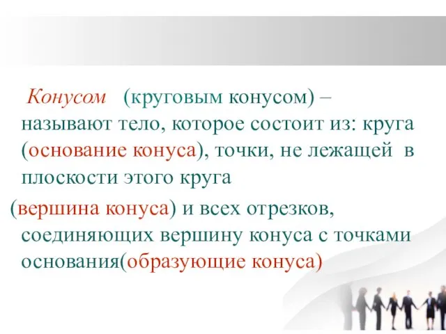 Конусом (круговым конусом) – называют тело, которое состоит из: круга (основание