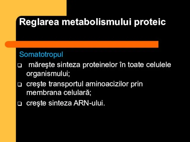 Reglarea metabolismului proteic Somatotropul măreşte sinteza proteinelor în toate celulele organismului;