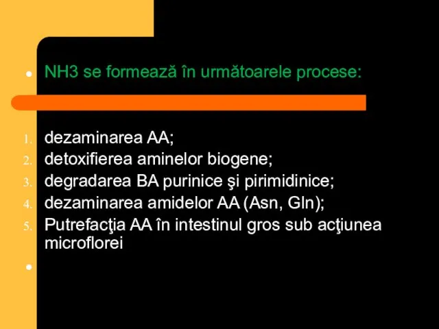 NH3 se formează în următoarele procese: dezaminarea AA; detoxifierea aminelor biogene;
