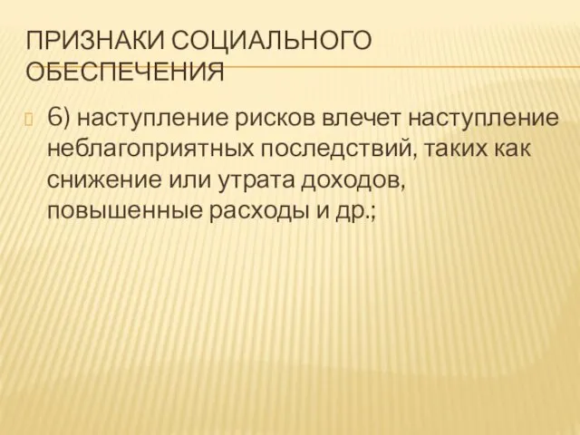 ПРИЗНАКИ СОЦИАЛЬНОГО ОБЕСПЕЧЕНИЯ 6) наступление рисков влечет наступление неблагоприятных последствий, таких