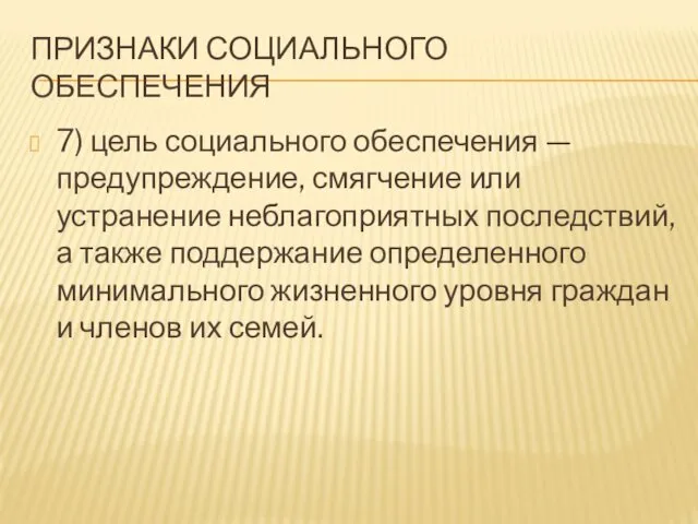 ПРИЗНАКИ СОЦИАЛЬНОГО ОБЕСПЕЧЕНИЯ 7) цель социального обеспечения — предупреждение, смягчение или