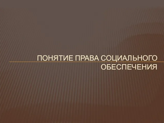 ПОНЯТИЕ ПРАВА СОЦИАЛЬНОГО ОБЕСПЕЧЕНИЯ