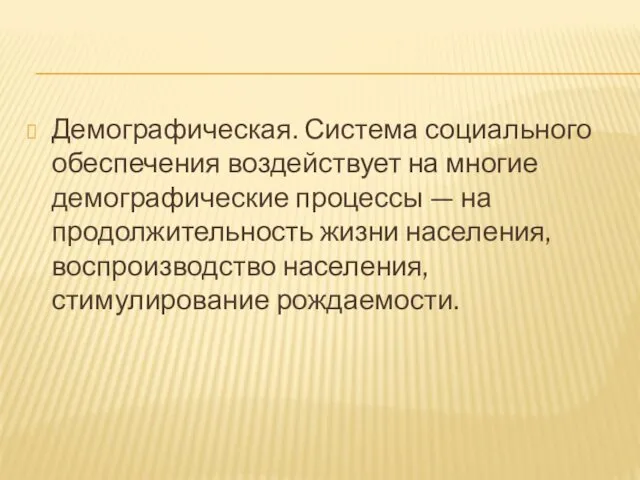 Демографическая. Система социального обеспечения воздействует на многие демографические процессы — на