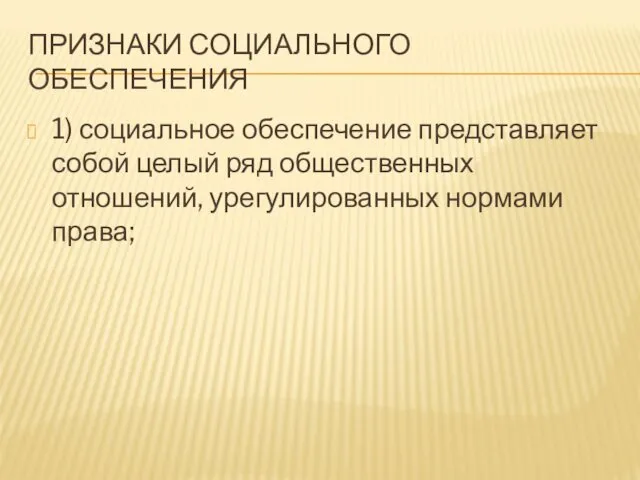 ПРИЗНАКИ СОЦИАЛЬНОГО ОБЕСПЕЧЕНИЯ 1) социальное обеспечение представляет собой целый ряд общественных отношений, урегулированных нормами права;