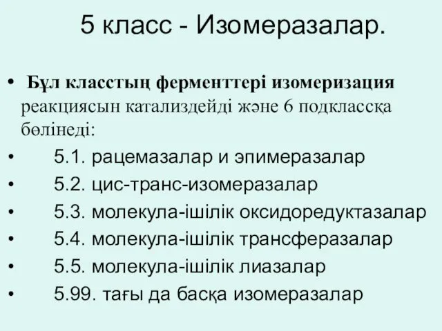 5 класс - Изомеразалар. Бұл класстың ферменттері изомеризация реакциясын катализдейді және