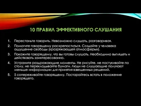 10 ПРАВИЛ ЭФФЕКТИВНОГО СЛУШАНИЯ Перестаньте говорить. Невозможно слушать, разговаривая. Помогите говорящему