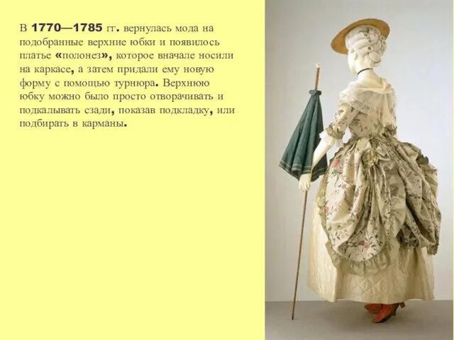 В 1770—1785 гг. вернулась мода на подобранные верхние юбки и появилось