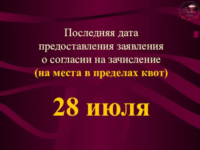 28 июля Последняя дата предоставления заявления о согласии на зачисление (на места в пределах квот)