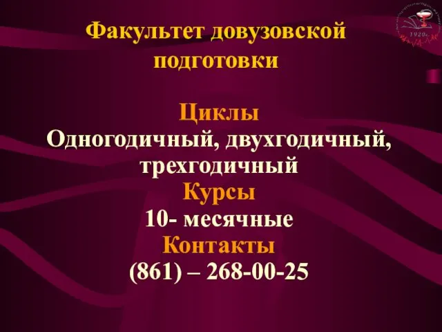 Циклы Одногодичный, двухгодичный, трехгодичный Курсы 10- месячные Контакты (861) – 268-00-25 Факультет довузовской подготовки