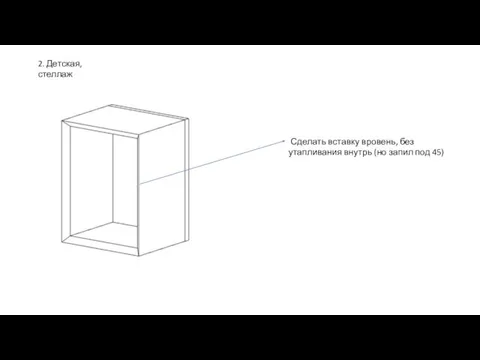 2. Детская, стеллаж Сделать вставку вровень, без утапливания внутрь (но запил под 45)