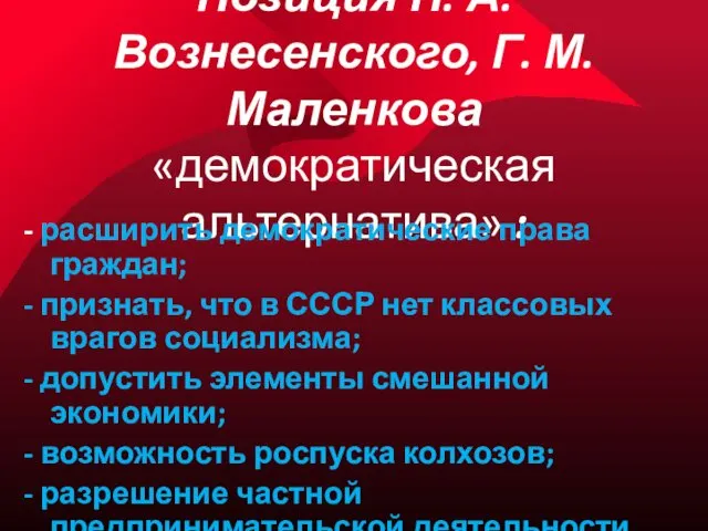 Позиция Н. А. Вознесенского, Г. М. Маленкова «демократическая альтернатива» : -