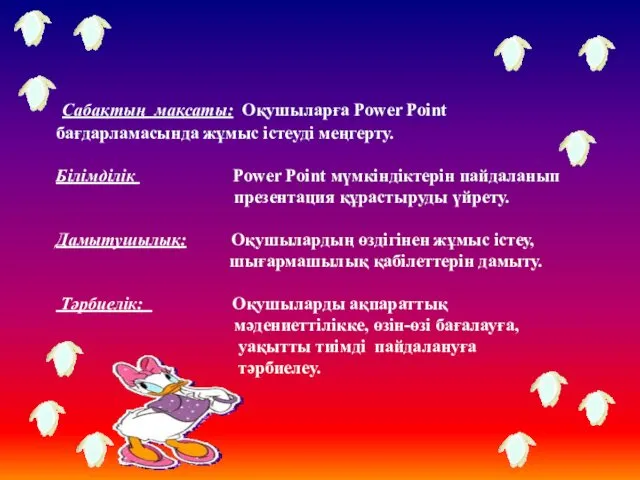 Сабақтың мақсаты: Оқушыларға Power Point бағдарламасында жұмыс істеуді меңгерту. Білімділік Power