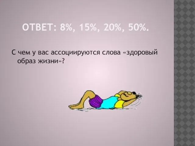 ОТВЕТ: 8%, 15%, 20%, 50%. С чем у вас ассоциируются слова «здоровый образ жизни»?