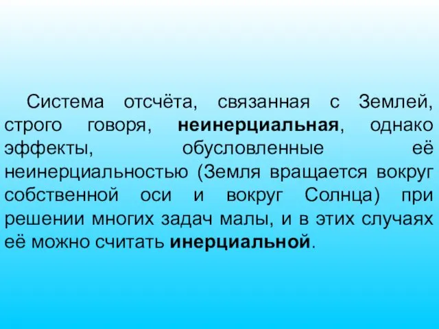 Система отсчёта, связанная с Землей, строго говоря, неинерциальная, однако эффекты, обусловленные