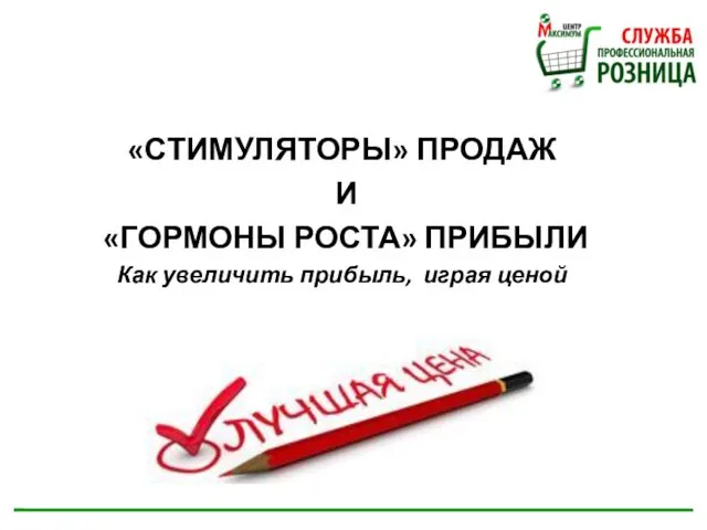 «СТИМУЛЯТОРЫ» ПРОДАЖ И «ГОРМОНЫ РОСТА» ПРИБЫЛИ Как увеличить прибыль, играя ценой