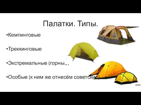 Палатки. Типы. Кемпинговые Треккинговые Экстремальные (горные) Особые (к ним же отнесём советские)