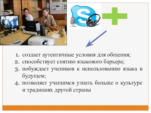 создает аутентичные условия для общения; способствует снятию языкового барьера; побуждает учеников