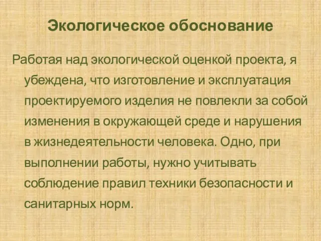 Экологическое обоснование Работая над экологической оценкой проекта, я убеждена, что изготовление