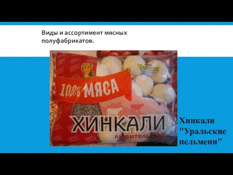 Хинкали "Уральские пельмени" Виды и ассортимент мясных полуфабрикатов.