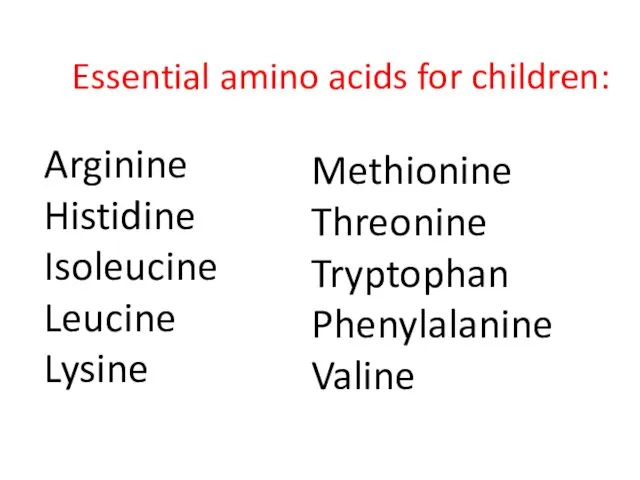 Essential amino acids for children: Methionine Threonine Tryptophan Phenylalanine Valine Arginine Histidine Isoleucine Leucine Lysine