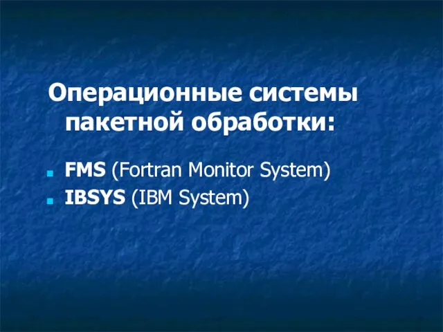 Операционные системы пакетной обработки: FMS (Fortran Monitor System) IBSYS (IBM System)