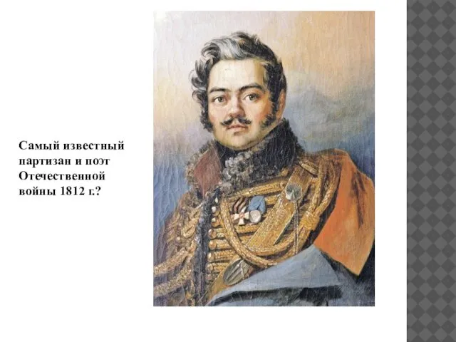 Самый известный партизан и поэт Отечественной войны 1812 г.?
