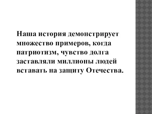 Наша история демонстрирует множество примеров, когда патриотизм, чувство долга заставляли миллионы людей вставать на защиту Отечества.