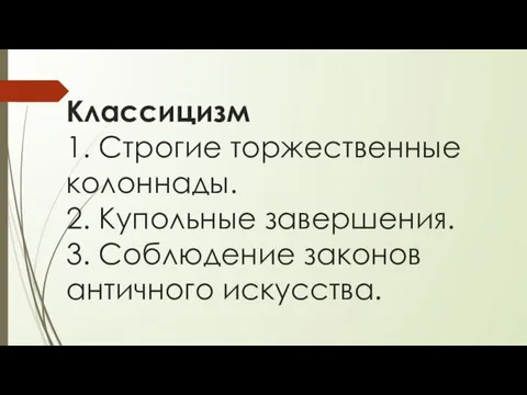 Классицизм 1. Строгие торжественные колоннады. 2. Купольные завершения. 3. Соблюдение законов античного искусства.