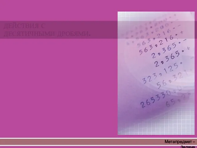 Метапредмет – Задача ДЕЙСТВИЯ С ДЕСЯТИЧНЫМИ ДРОБЯМИ.