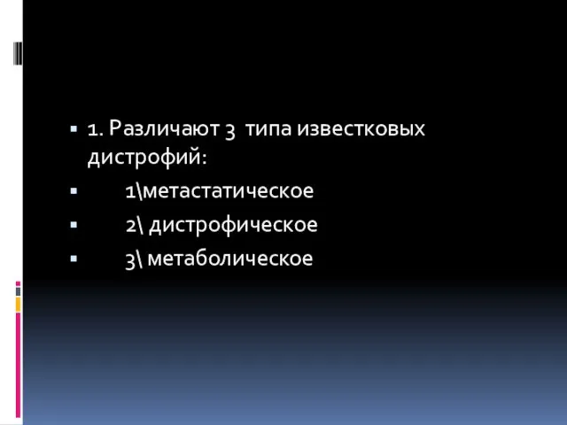 1. Различают 3 типа известковых дистрофий: 1\метастатическое 2\ дистрофическое 3\ метаболическое